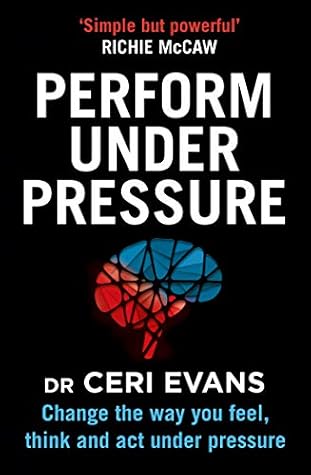Perform Under Pressure: Change the Way You Feel, Think and Act Under Pressure