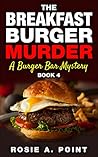 The Breakfast Burger Murder by Rosie A. Point