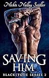 Saving Him (Blackstone #2) Saving Him (Blackstone #2)