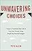 Unwavering Choices: A Comprehensive book of 7 steps to transform your life and live your dreams using simple but powerful insights
