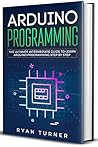 Arduino Programming: The Ultimate Intermediate Guide to Learn Arduino Programming Step by Step