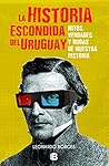 La historia escondida del Uruguay: Mitos verdades y dudas de nuestra historia