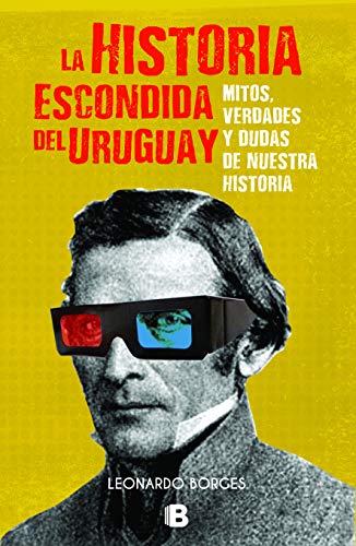 La historia escondida del Uruguay: Mitos verdades y dudas de nuestra historia (Kindle Edition)