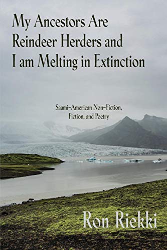 My Ancestors Are Reindeer Herders and I Am Melting In Extinction: Saami-American Non-Fiction, Fiction, and Poetry (Paperback)