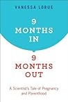 9 Months In, 9 Months Out: A Scientist's Tale of Pregnancy and Parenthood