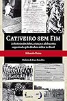 Cativeiro sem fim: As histórias dos bebês, crianças e adolescentes sequestrados pela ditadura militar no Brasil Cativeiro sem fim: As histórias dos bebês, crianças e adolescentes sequestrados pela ditadura militar no Brasil