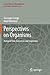 Perspectives on Organisms: Biological time, Symmetries and Singularities (Lecture Notes in Morphogenesis)