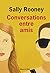 Conversations entre amis by Sally Rooney Conversations entre amis by Sally Rooney