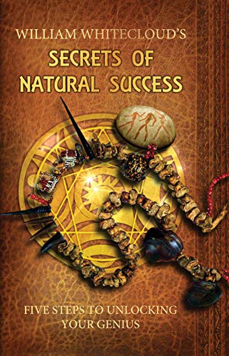 William Whitecloud's Secrets of Natural Success: Five Steps to Unlocking Your Inner Genius (Kindle Edition)