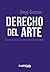 Derecho del arte: El derecho de autor en el arte contemporáneo y el mercado del arte