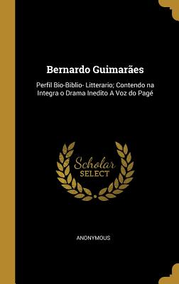 Bernardo Guimarães: Perfil Bio-Biblio- Litterario; Contendo na Integra o Drama Inedito A Voz do Pagé (Portuguese Edition)