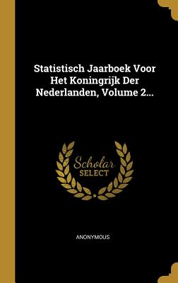 Statistisch Jaarboek Voor Het Koningrijk Der Nederlanden, Volume 2... (Dutch Edition)
