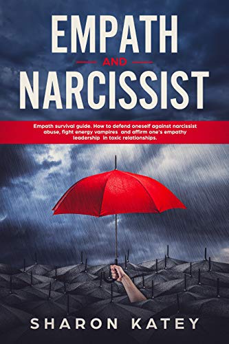 Empath and Narcissist: Empath Survival Guide. How to Defend Oneself against Narcissistic Abuse, Fight Energy Vampires and Affirm one’s Empathy Leadership in Toxic Relationships (Kindle Edition)