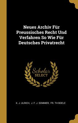 Neues Archiv Für Preussisches Recht Und Verfahren So Wie Für Deutsches Privatrecht (German Edition)