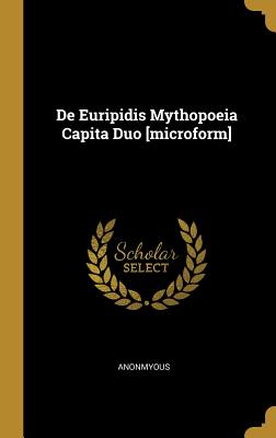 De Euripidis Mythopoeia Capita Duo [microform] (Latin Edition)