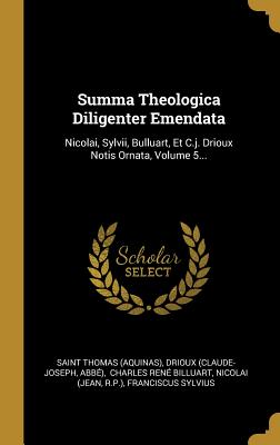 Summa Theologica Diligenter Emendata: Notis Ornata, Volume 5...