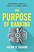 The Purpose of Banking: Transforming Banking for Stability and Economic Growth