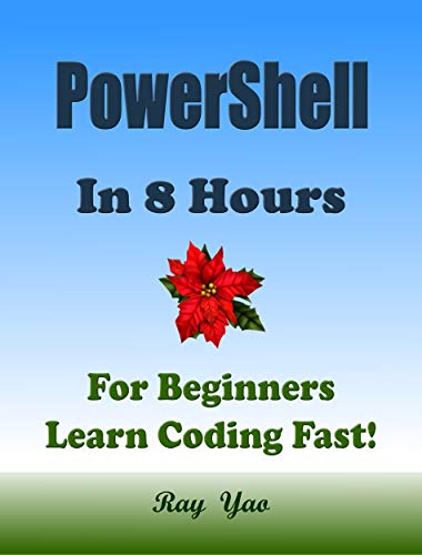 PowerShell Programming Language: In 8 Hours, For Beginners, Learn Coding Fast! PowerShell Crash Course, QuickStart eBook, Tutorial Book by Program Example, In Easy Steps! An Ultimate Beginner's Guide (Kindle Edition)