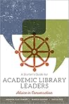A Starter's Guide for Academic Library Leaders: Advice in Conversation A Starter's Guide for Academic Library Leaders: Advice in Conversation