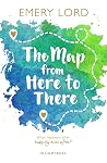 The Map from Here to There by Emery Lord