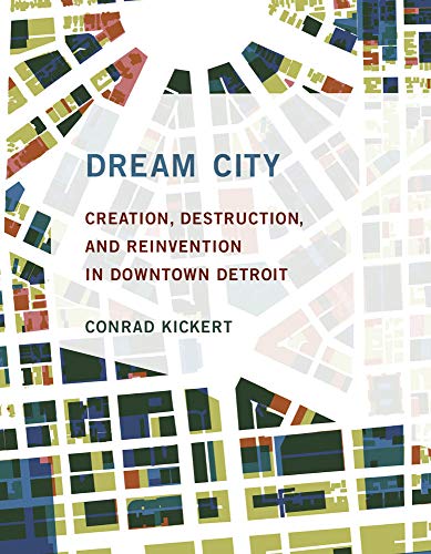 Dream City: Creation, Destruction, And Reinvention In Downtown Detroit (Hardcover)