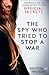 The Spy Who Tried to Stop a War