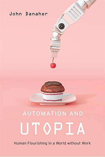 Automation and Utopia: Human Flourishing in a World without Work (Kindle Edition)