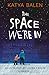 The Space We're In by Katya Balen The Space We're In by Katya Balen
