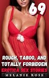 69 Rough, Taboo, and Totally Forbidden Erotica Sex Stories 69 Rough, Taboo, and Totally Forbidden Erotica Sex Stories