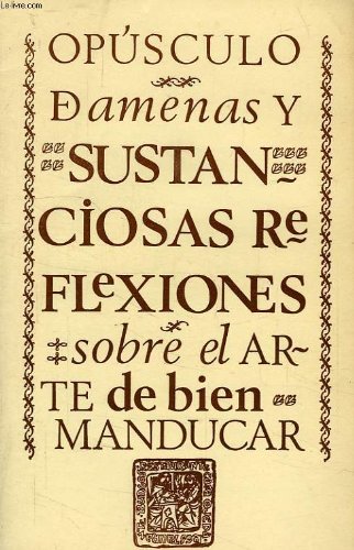 Opúsculo de amenas y sustanciosas reflexiones sobre el arte de bien manducar