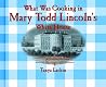 What Was Cooking in Mary Todd Lincoln's White House? (Cooking Throughout American History) What Was Cooking in Mary Todd Lincoln's White House? (Cooking Throughout American History)