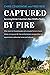 Captured by Fire: Surviving...