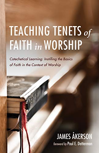 Teaching Tenets of Faith in Worship: Catechetical Learning: Instilling the Basics of Faith in the Context of Worship (Kindle Edition)
