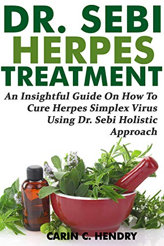 DR. SEBI HERPES TREATMENT: An Insightful Guide On How To Cure Herpes Simplex Virus Using Dr. Sebi Holistic Approach (Kindle Edition)