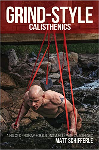 Grind Style Calisthenics: A Holistic Program For Building Muscle and Strength With Calisthenics (Kindle Edition)