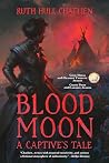 Blood Moon: A Captive’s Tale Blood Moon: A Captive’s Tale