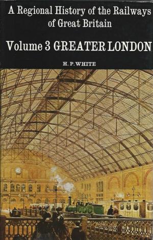 A Regional History of the Railways of Great Britain: Greater London; Volume 3