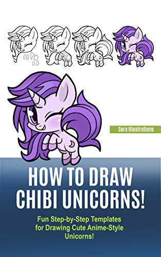How to Draw Chibi Unicorns! Fun Step-by-Step Templates for Drawing Cute Anime-Style Unicorns! (Kindle Edition)