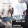 The Trouble with You by L.A. Cotton