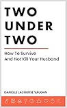 Book cover for Two under Two: How to Survive and Not Kill Your Husband