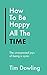 How To Be Happy All The Tim...