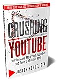Crushing YouTube: How to Start a YouTube Channel, Launch Your YouTube Business and Make Money