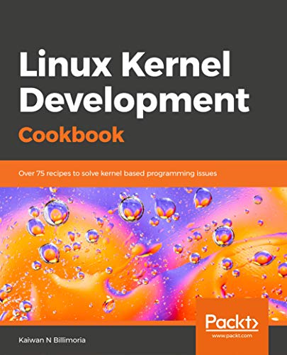 Linux Kernel Development Cookbook: Over 75 recipes to solve kernel based programming issues (Kindle Edition)