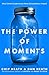 Power Of Moments by Chip Heath