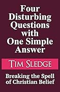 Four Disturbing Questions with One Simple Answer: Breaking the Spell of Christian Belief