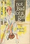 Not Bad for a Girl by Isabella Taves Not Bad for a Girl by Isabella Taves
