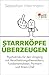 Starrköpfe überzeugen: Psychotricks für den Umgang mit Verschwörungstheoretikern, Fundamentalisten, Partnern und Ihrem Chef