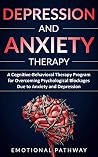 Depression and Anxiety Therapy: A Cognitive-Behavioral Therapy Program for Overcoming Psychological Blockages Due to Anxiety and Depression