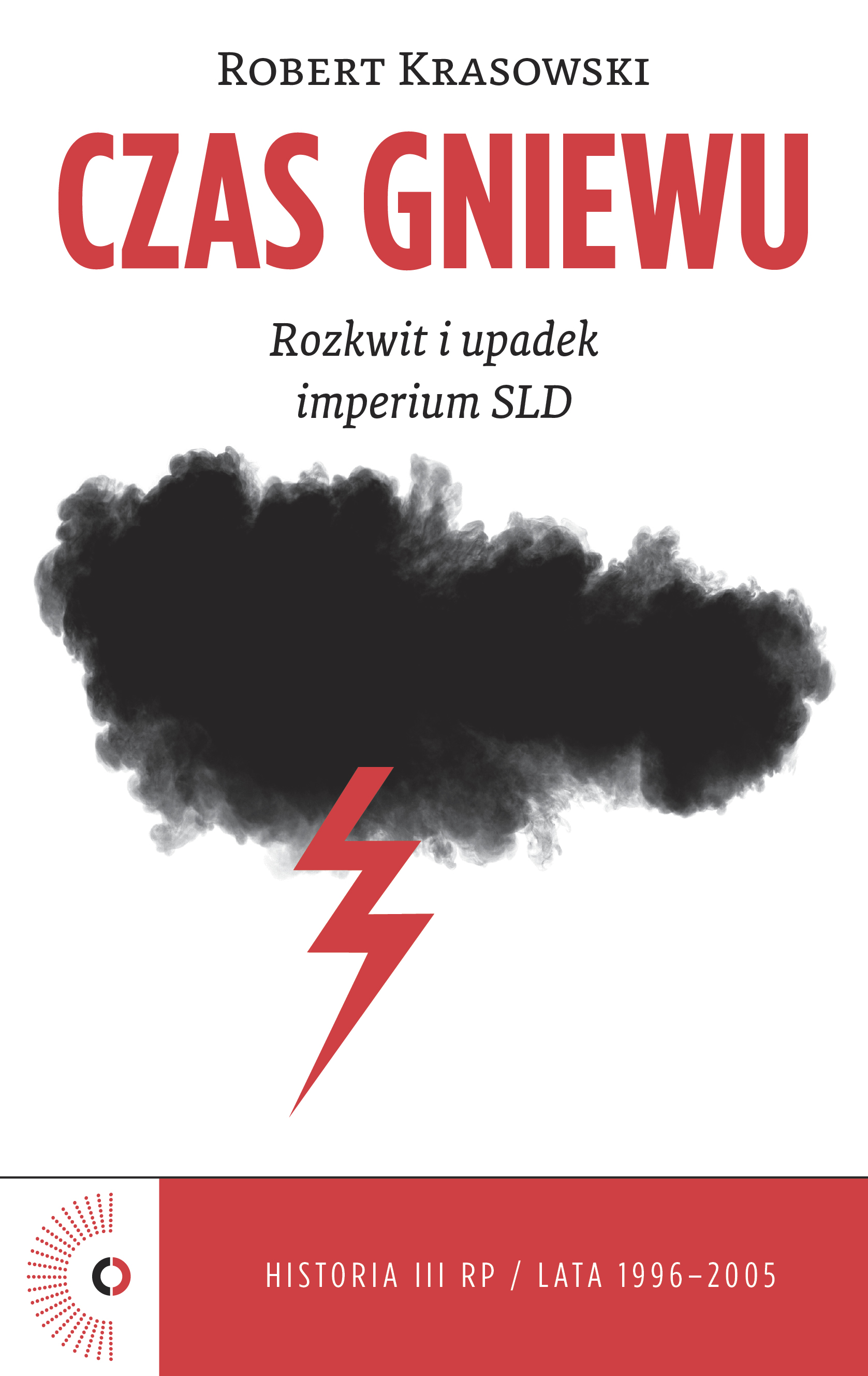 Czas gniewu. Rozkwit i upadek imperium SLD (ebook)