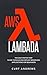 AWS Lambda: The Easy Step by Step Guide to Build and Deploy Serverless Applications for Beginners